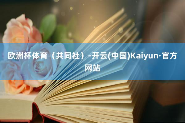 欧洲杯体育（共同社）-开云(中国)Kaiyun·官方网站