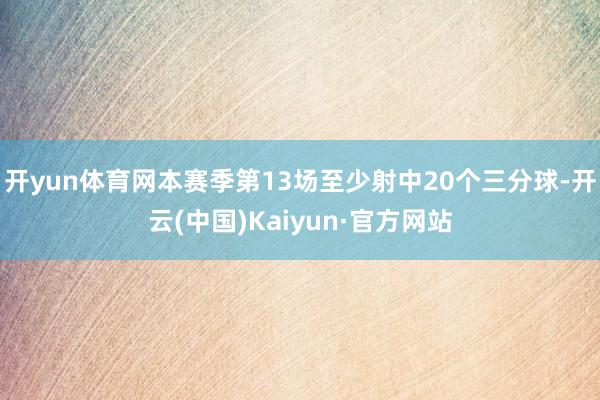 开yun体育网本赛季第13场至少射中20个三分球-开云(中国)Kaiyun·官方网站