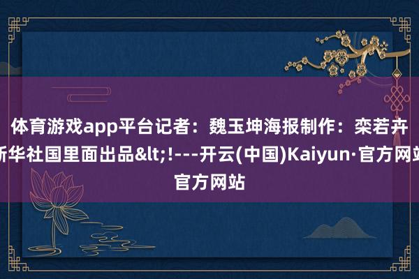 体育游戏app平台　　记者：魏玉坤　　海报制作：栾若卉　　新