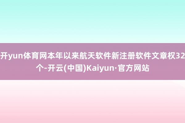 开yun体育网本年以来航天软件新注册软件文章权32个-开云(