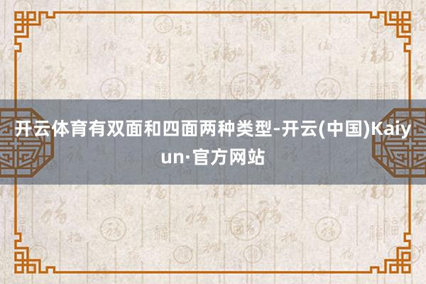 开云体育有双面和四面两种类型-开云(中国)Kaiyun·官方