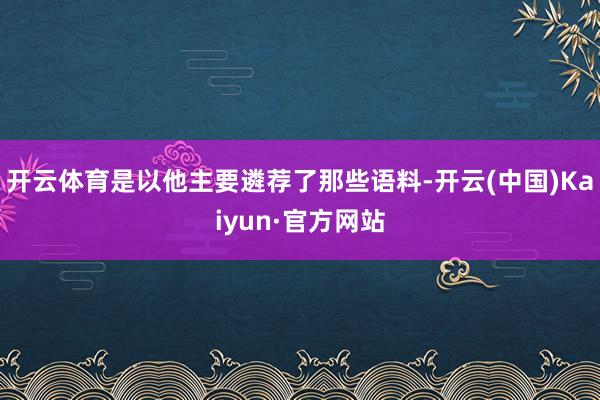 开云体育是以他主要遴荐了那些语料-开云(中国)Kaiyun·